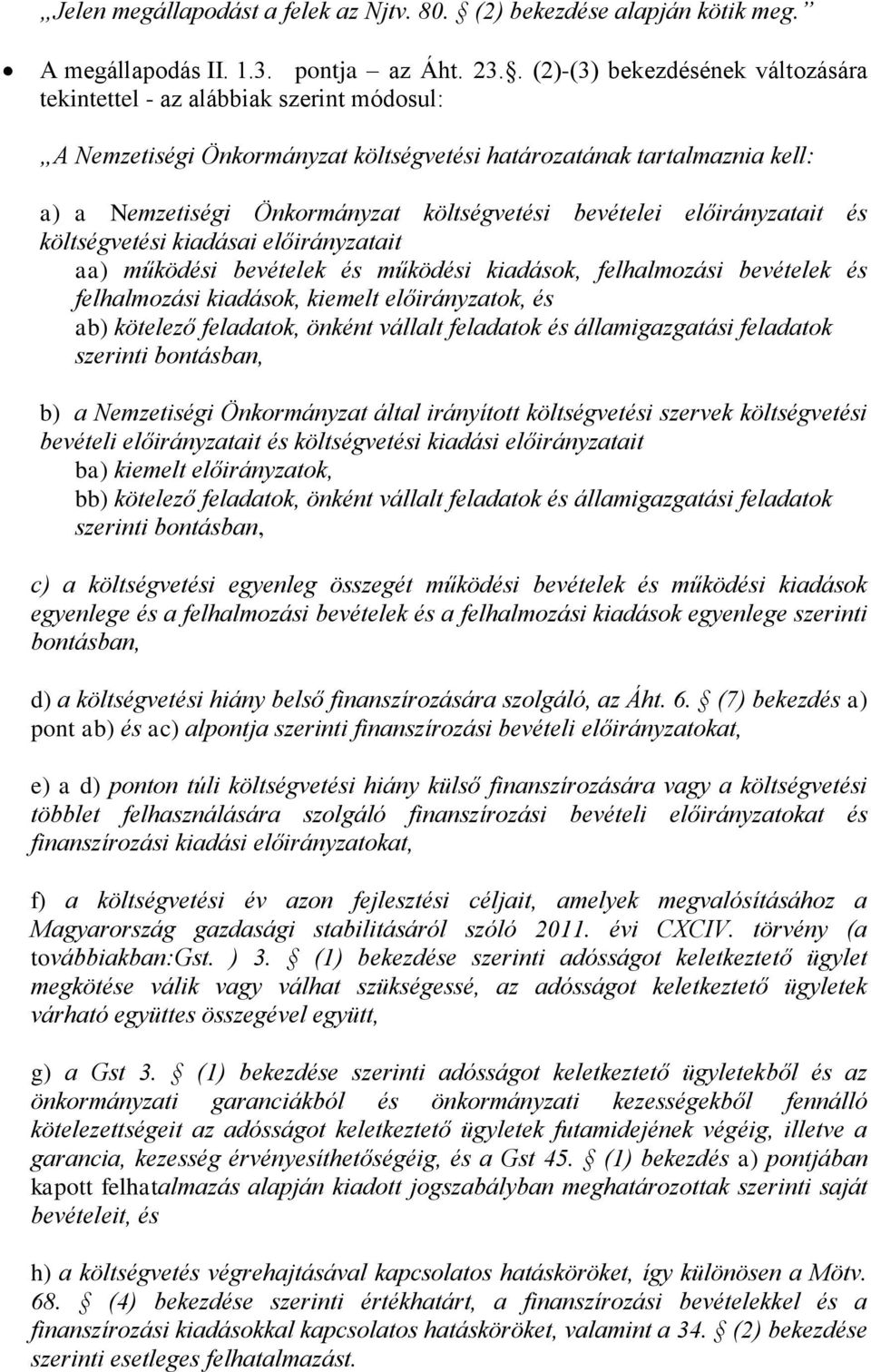 bevételei előirányzatait és költségvetési kiadásai előirányzatait aa) működési bevételek és működési kiadások, felhalmozási bevételek és felhalmozási kiadások, kiemelt előirányzatok, és ab) kötelező