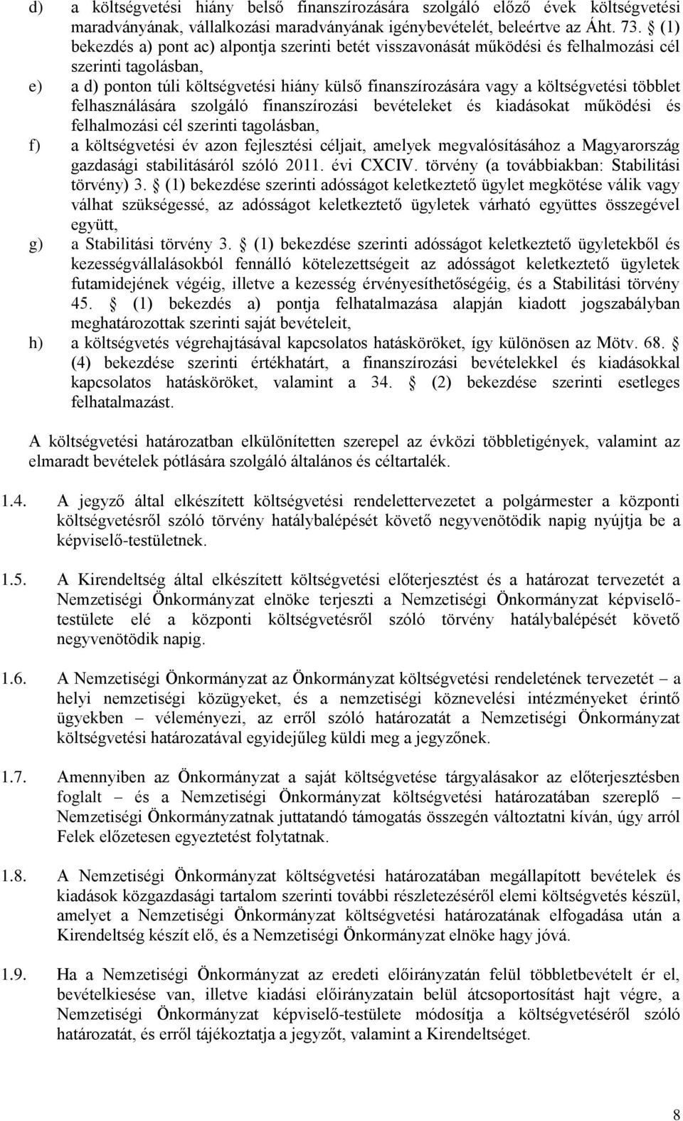 többlet felhasználására szolgáló finanszírozási bevételeket és kiadásokat működési és felhalmozási cél szerinti tagolásban, f) a költségvetési év azon fejlesztési céljait, amelyek megvalósításához a