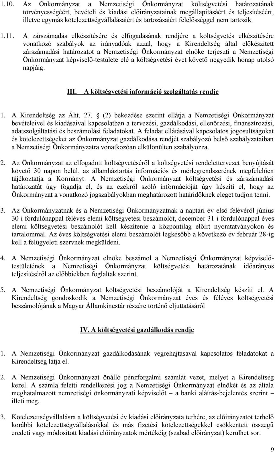 A zárszámadás elkészítésére és elfogadásának rendjére a költségvetés elkészítésére vonatkozó szabályok az irányadóak azzal, hogy a Kirendeltség által előkészített zárszámadási határozatot a