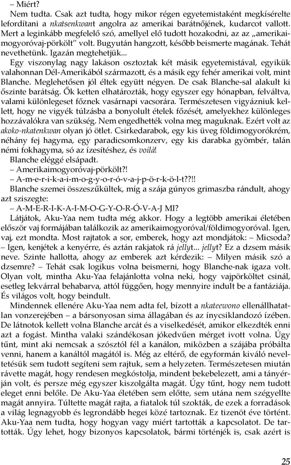 .. Egy viszonylag nagy lakáson osztoztak két másik egyetemistával, egyikük valahonnan Dél-Amerikából származott, és a másik egy fehér amerikai volt, mint Blanche. Meglehetősen jól éltek együtt négyen.