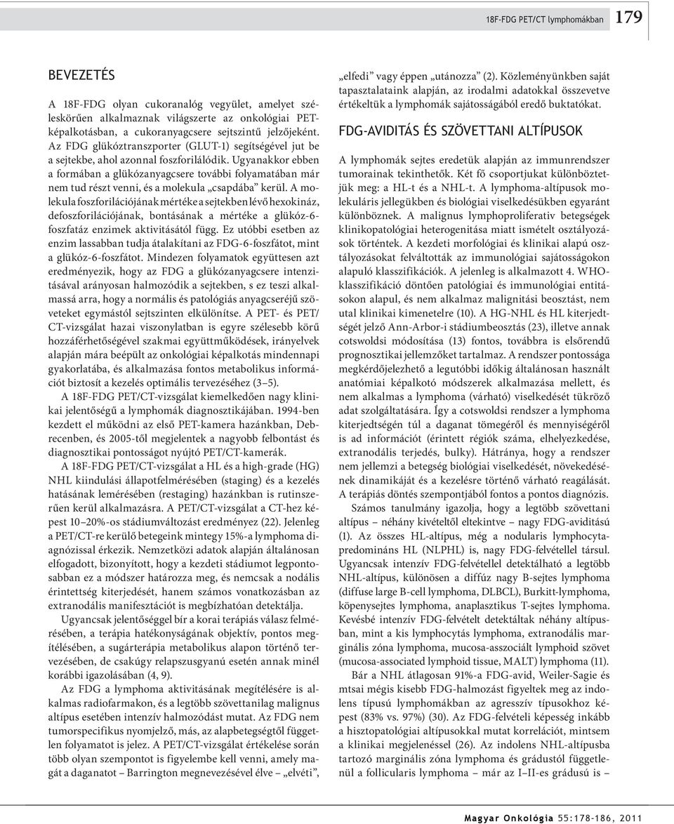 A molekul foszforilációjánk mértéke sejteken lévő hexokináz, defoszforilációjánk, ontásánk mértéke glükóz-6- foszftáz enzimek ktivitásától függ.