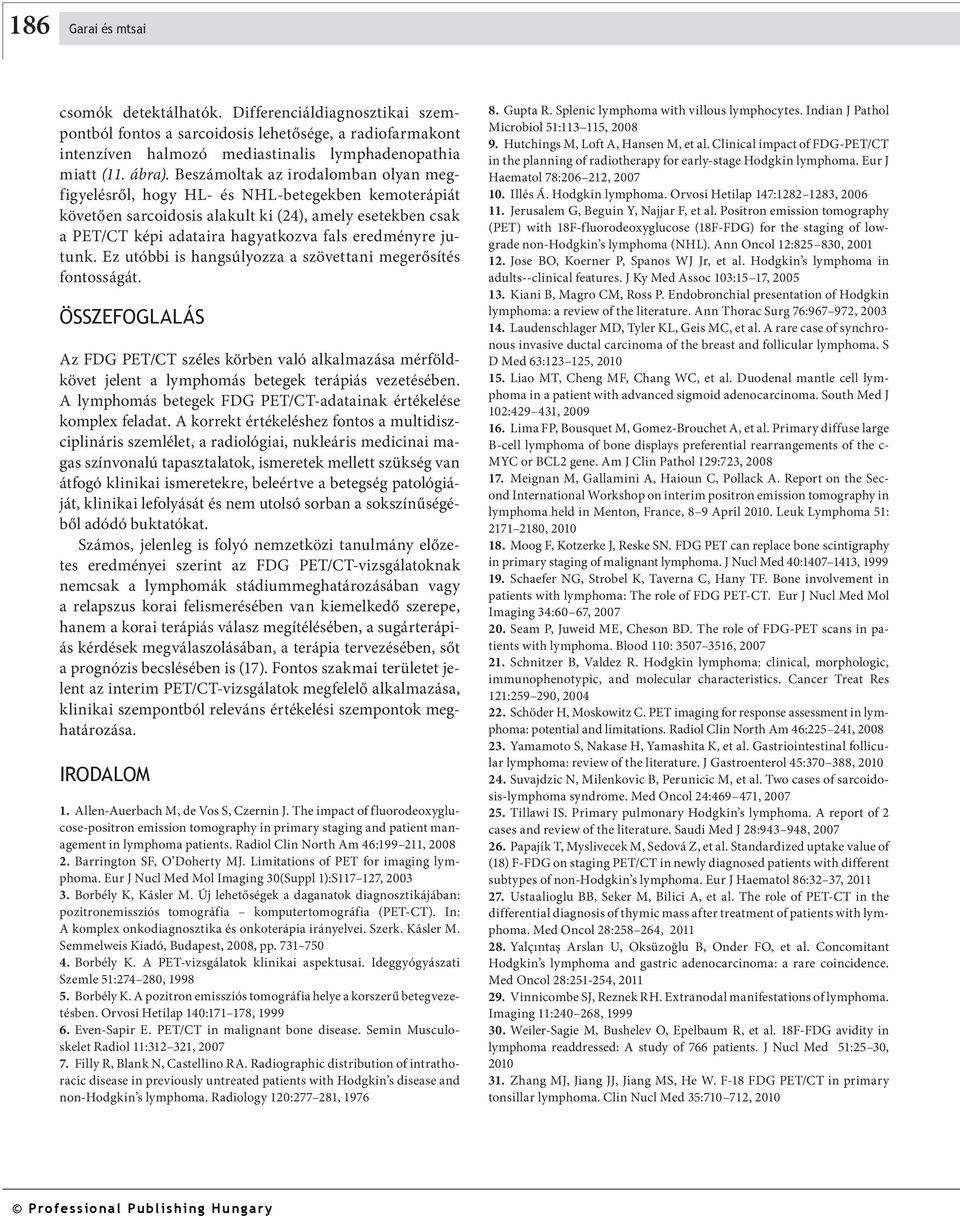 Ez utói is hngsúlyozz szövettni megerősítés fontosságát. ÖSSZEFOGLALÁS Az FDG PET/CT széles kören vló lklmzás mérföldkövet jelent lymphomás etegek terápiás vezetéséen.