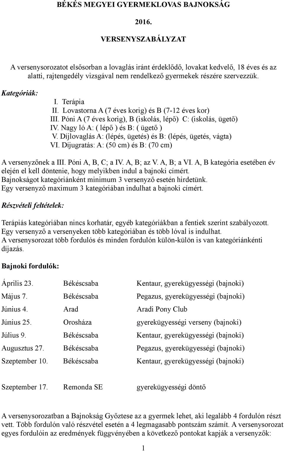 Terápia II. Lovastorna A (7 éves korig) és B (7-12 éves kor) III. Póni A (7 éves korig), B (iskolás, lépő) C: (iskolás, ügető) IV. Nagy ló A: ( lépő ) és B: ( ügető ) V.