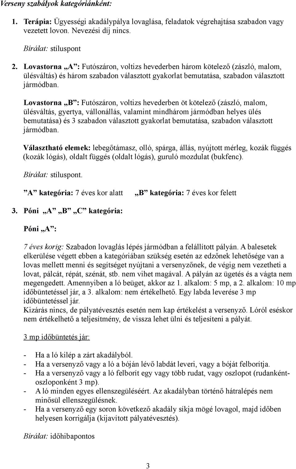 Lovastorna B : Futószáron, voltizs hevederben öt kötelező (zászló, malom, ülésváltás, gyertya, vállonállás, valamint mindhárom jármódban helyes ülés bemutatása) és 3 szabadon választott gyakorlat