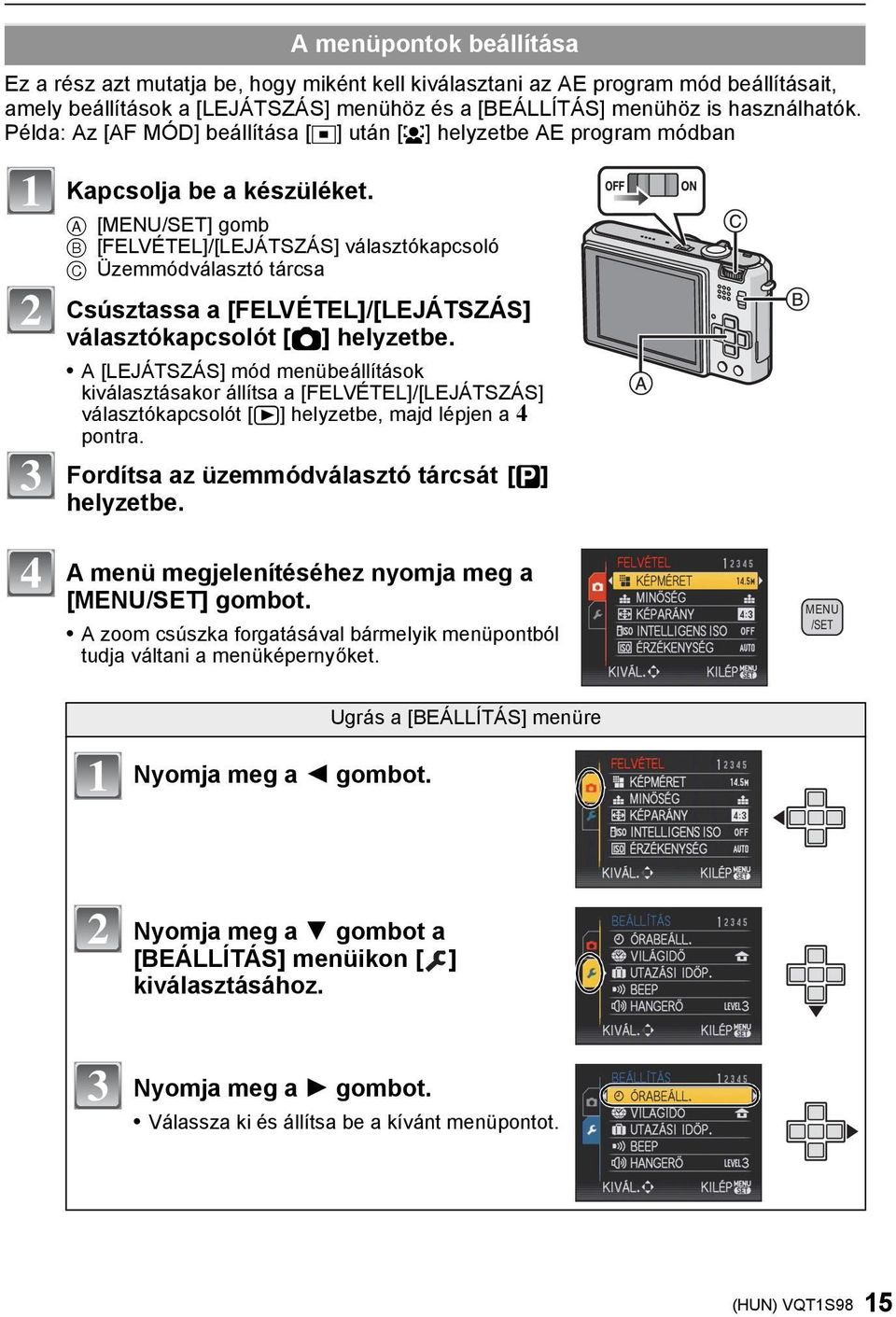 A [MENU/SET] gomb B [FELVÉTEL]/[LEJÁTSZÁS] választókapcsoló C Üzemmódválasztó tárcsa Csúsztassa a [FELVÉTEL]/[LEJÁTSZÁS] választókapcsolót [!] helyzetbe.