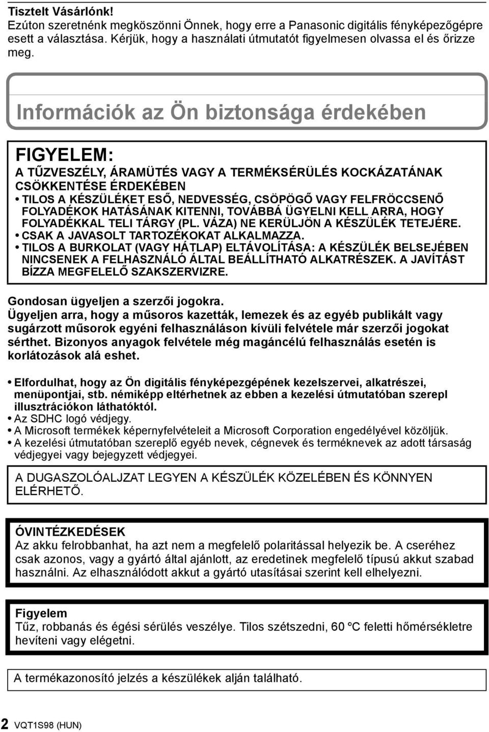FELFRÖCCSENŐ FOLYADÉKOK HATÁSÁNAK KITENNI, TOVÁBBÁ ÜGYELNI KELL ARRA, HOGY FOLYADÉKKAL TELI TÁRGY (PL. VÁZA) NE KERÜLJÖN A KÉSZÜLÉK TETEJÉRE. CSAK A JAVASOLT TARTOZÉKOKAT ALKALMAZZA.