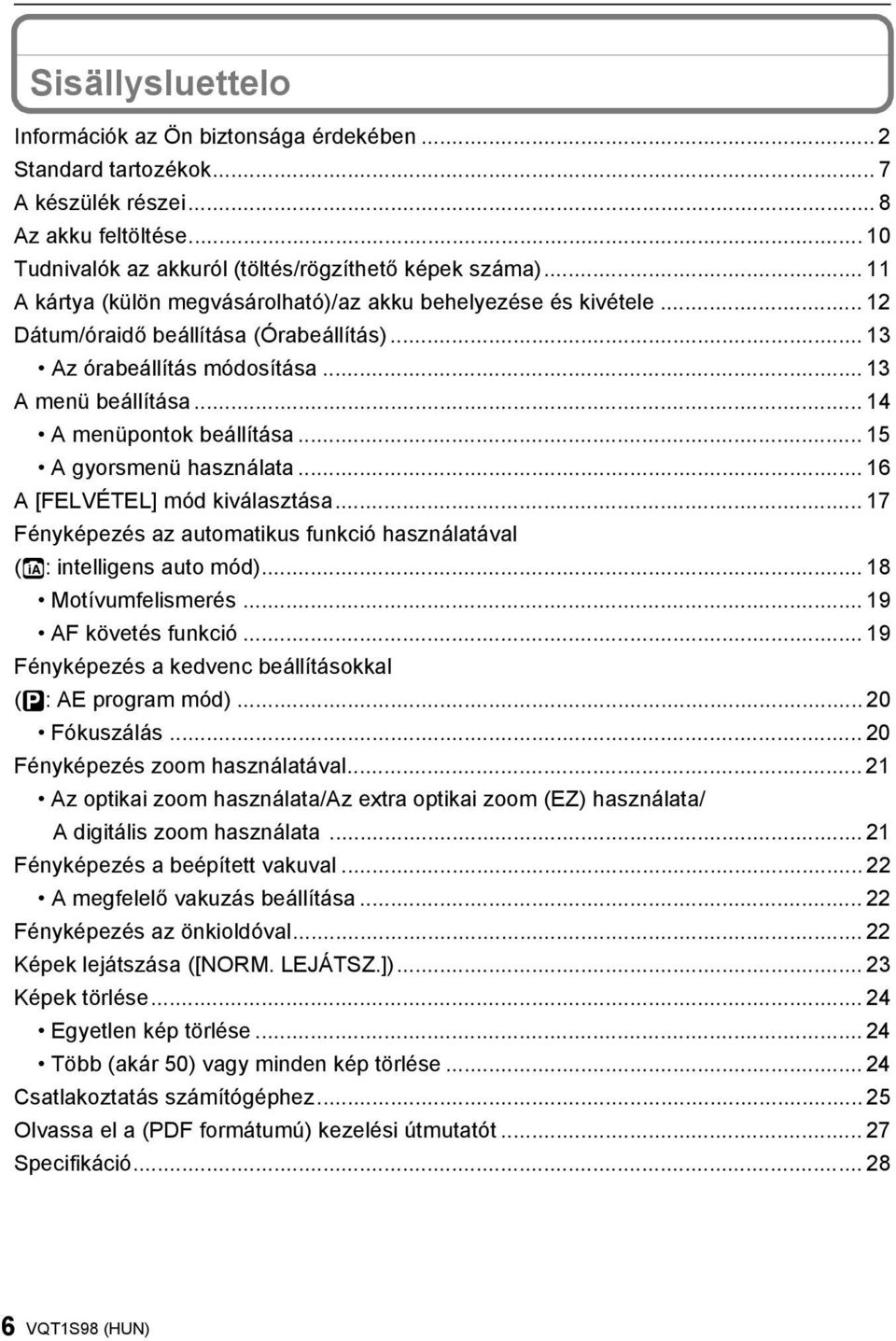 .. 5 A gyorsmenü használata... 6 A [FELVÉTEL] mód kiválasztása... 7 Fényképezés az automatikus funkció használatával (ñ: intelligens auto mód)... 8 Motívumfelismerés... 9 AF követés funkció.