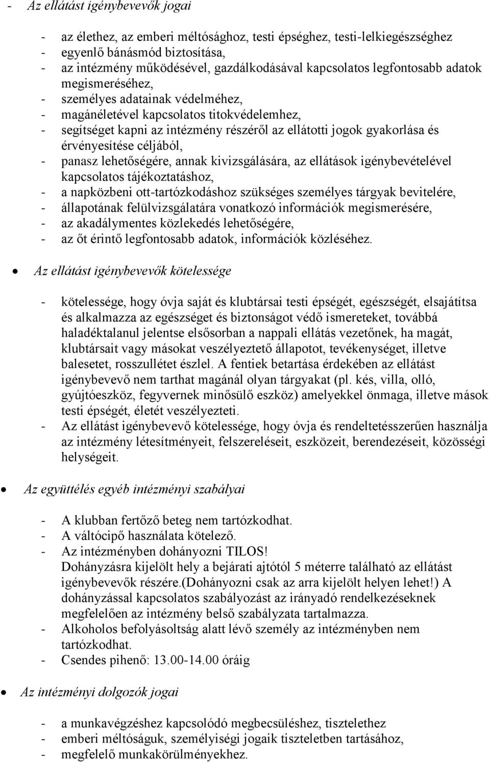 érvényesítése céljából, - panasz lehetőségére, annak kivizsgálására, az ellátások igénybevételével kapcsolatos tájékoztatáshoz, - a napközbeni ott-tartózkodáshoz szükséges személyes tárgyak