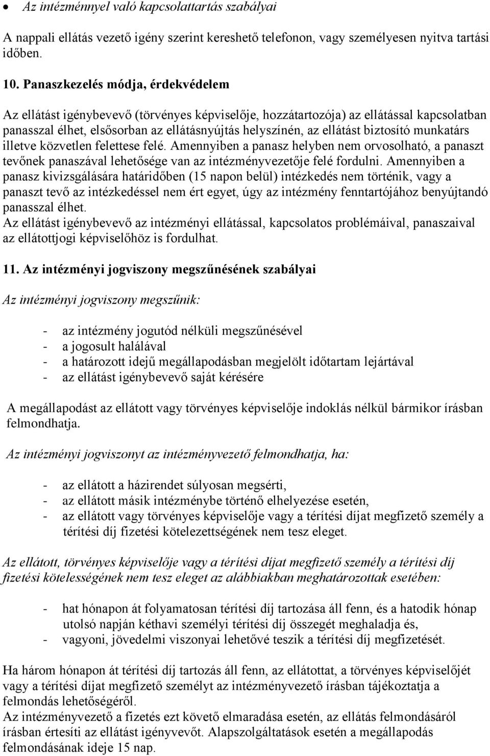 biztosító munkatárs illetve közvetlen felettese felé. Amennyiben a panasz helyben nem orvosolható, a panaszt tevőnek panaszával lehetősége van az intézményvezetője felé fordulni.