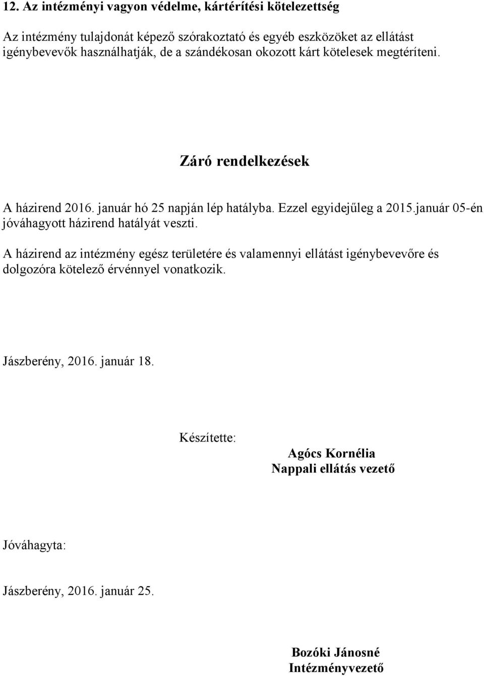 Ezzel egyidejűleg a 2015.január 05-én jóváhagyott házirend hatályát veszti.