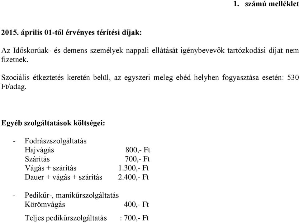 nem fizetnek. Szociális étkeztetés keretén belül, az egyszeri meleg ebéd helyben fogyasztása esetén: 530 Ft/adag.