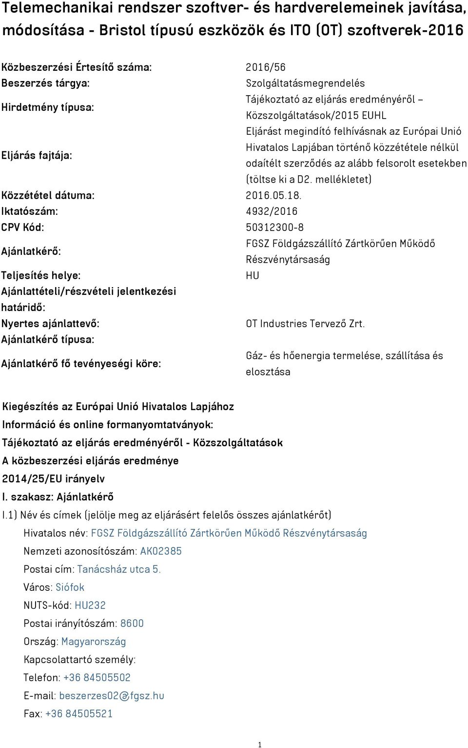 közzététele nélkül odaítélt szerződés az alább felsorolt esetekben (töltse ki a D2. mellékletet) Közzététel dátuma: 2016.05.18.
