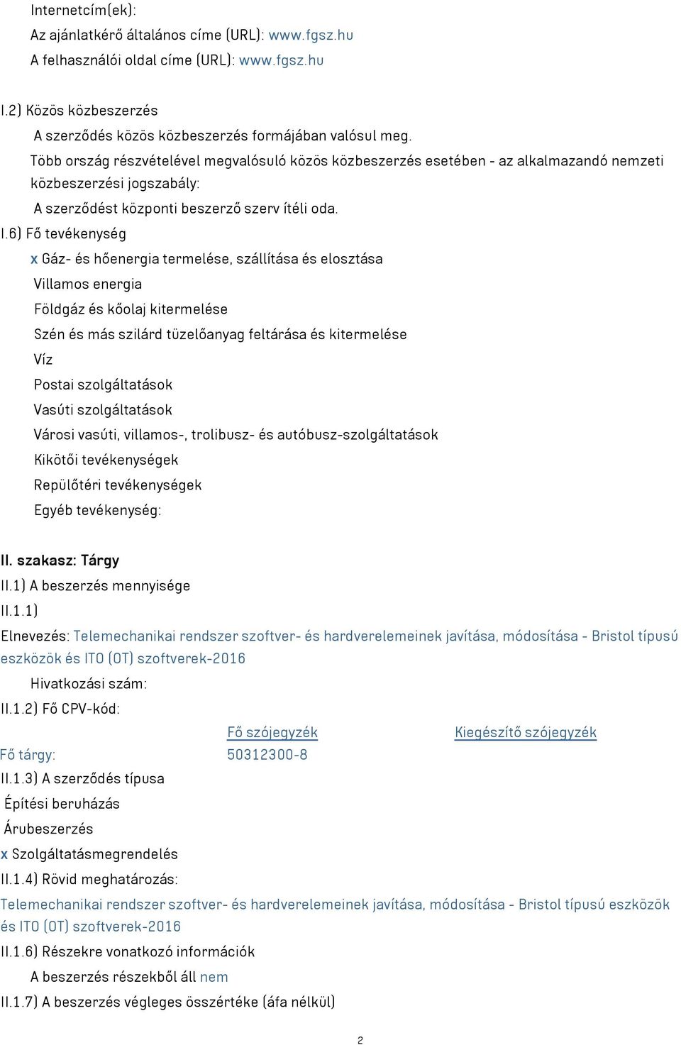 6) Fő tevékenység x Gáz- és hőenergia termelése, szállítása és elosztása Villamos energia Földgáz és kőolaj kitermelése Szén és más szilárd tüzelőanyag feltárása és kitermelése Víz Postai