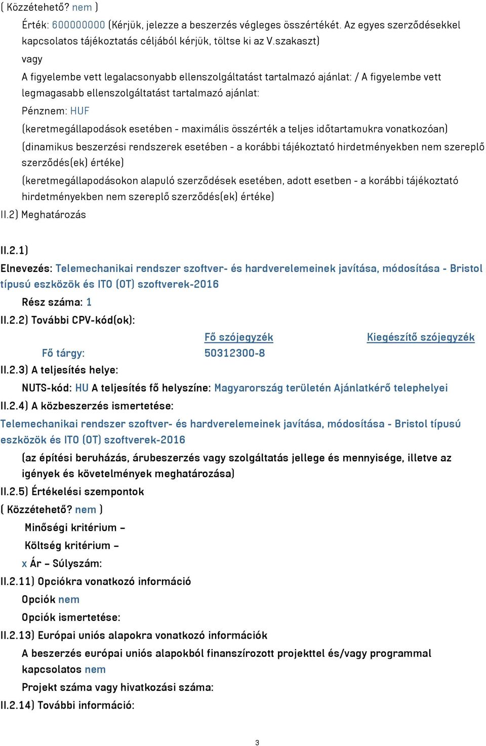esetében - maximális összérték a teljes időtartamukra vonatkozóan) (dinamikus beszerzési rendszerek esetében - a korábbi tájékoztató hirdetményekben nem szereplő szerződés(ek) értéke)