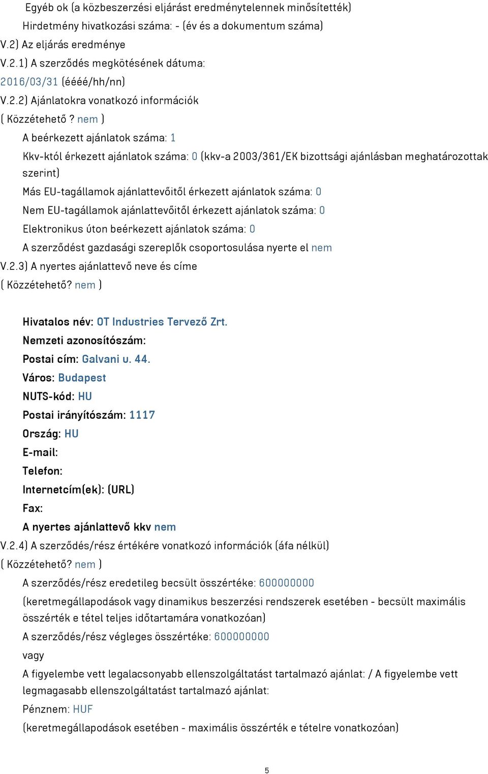 nem ) A beérkezett ajánlatok száma: 1 Kkv-któl érkezett ajánlatok száma: 0 (kkv-a 2003/361/EK bizottsági ajánlásban meghatározottak szerint) Más EU-tagállamok ajánlattevőitől érkezett ajánlatok