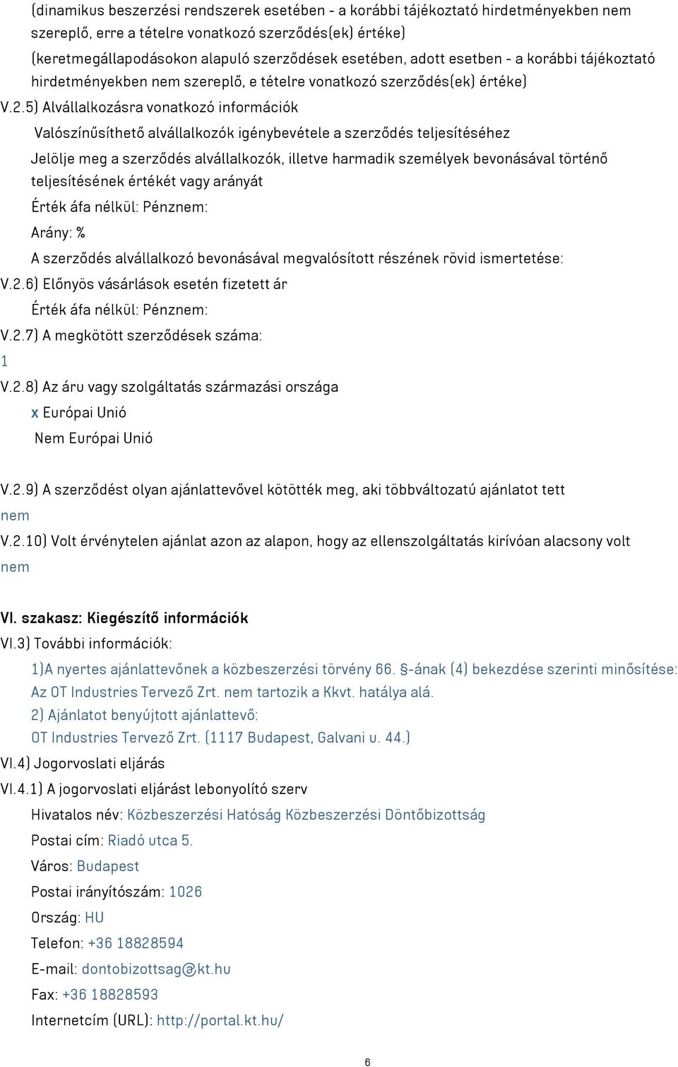 5) Alvállalkozásra vonatkozó információk Valószínűsíthető alvállalkozók igénybevétele a szerződés teljesítéséhez Jelölje meg a szerződés alvállalkozók, illetve harmadik személyek bevonásával történő