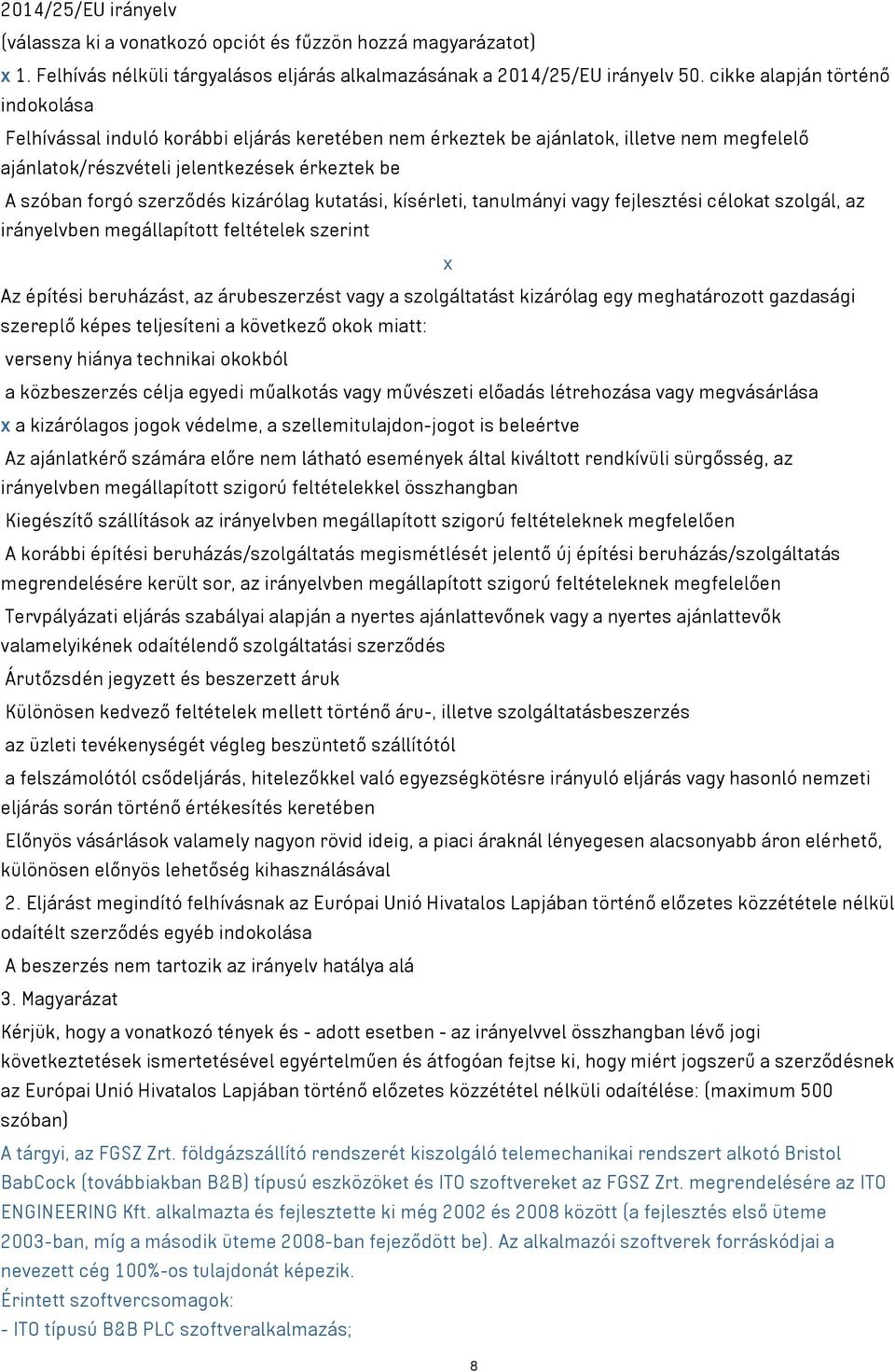 kizárólag kutatási, kísérleti, tanulmányi vagy fejlesztési célokat szolgál, az irányelvben megállapított feltételek szerint x Az építési beruházást, az árubeszerzést vagy a szolgáltatást kizárólag