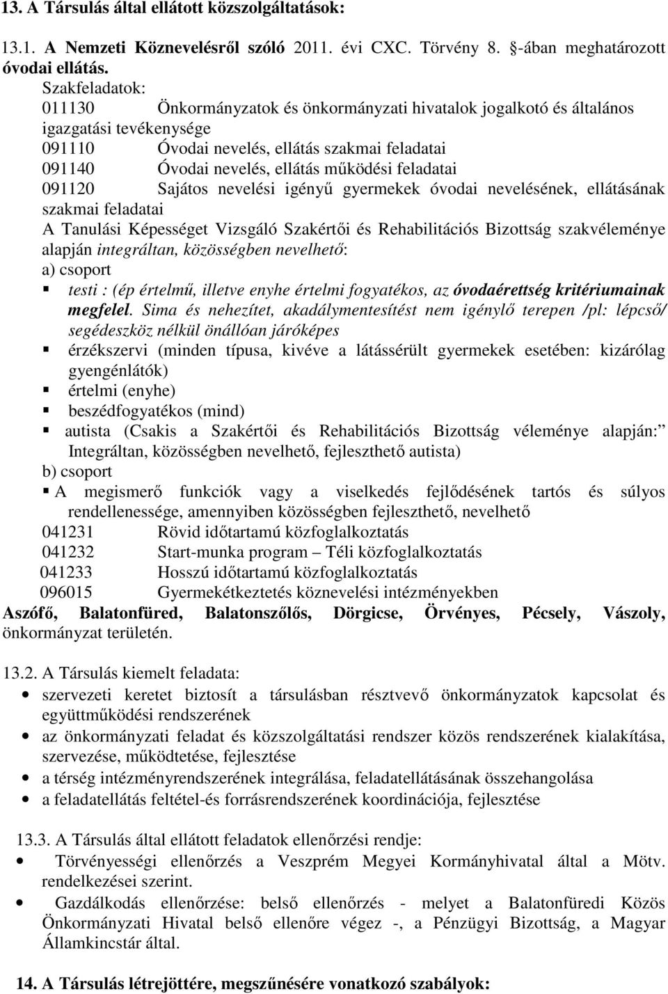 feladatai 091120 Sajátos nevelési igényű gyermekek óvodai nevelésének, ellátásának szakmai feladatai A Tanulási Képességet Vizsgáló Szakértői és Rehabilitációs Bizottság szakvéleménye alapján