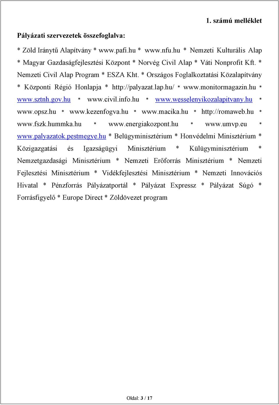 * Országos Foglalkoztatási Közalapítvány * Központi Régió Honlapja * http://palyazat.lap.hu/ * www.monitormagazin.hu * www.sztnh.gov.hu * www.civil.info.hu * www.wesselenyikozalapitvany.hu * www.opsz.