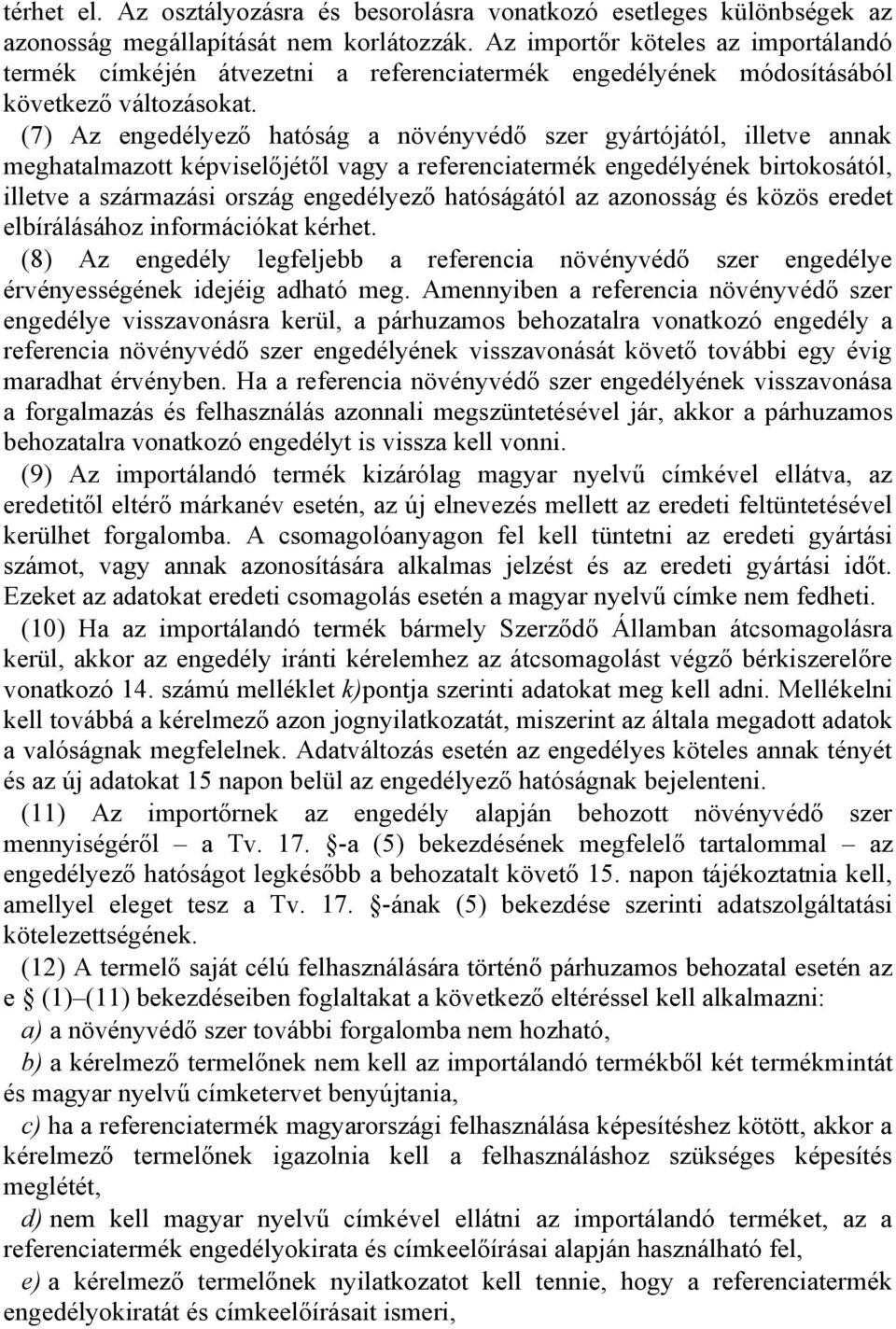 (7) Az engedélyező hatóság a növényvédő szer gyártójától, illetve annak meghatalmazott képviselőjétől vagy a referenciatermék engedélyének birtokosától, illetve a származási ország engedélyező