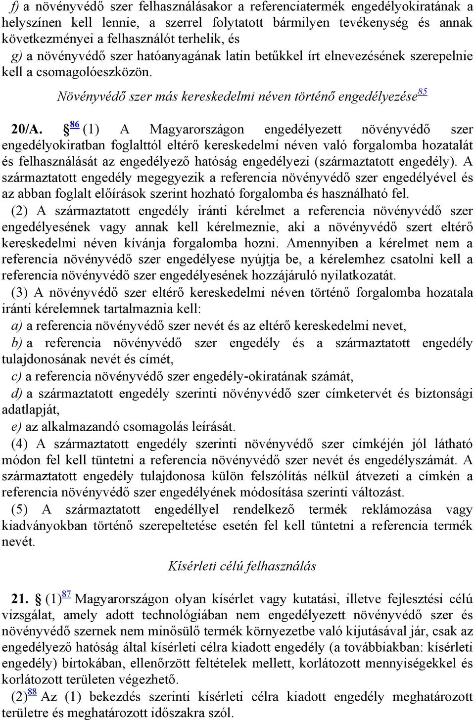 86 (1) A Magyarországon engedélyezett növényvédő szer engedélyokiratban foglalttól eltérő kereskedelmi néven való forgalomba hozatalát és felhasználását az engedélyező hatóság engedélyezi