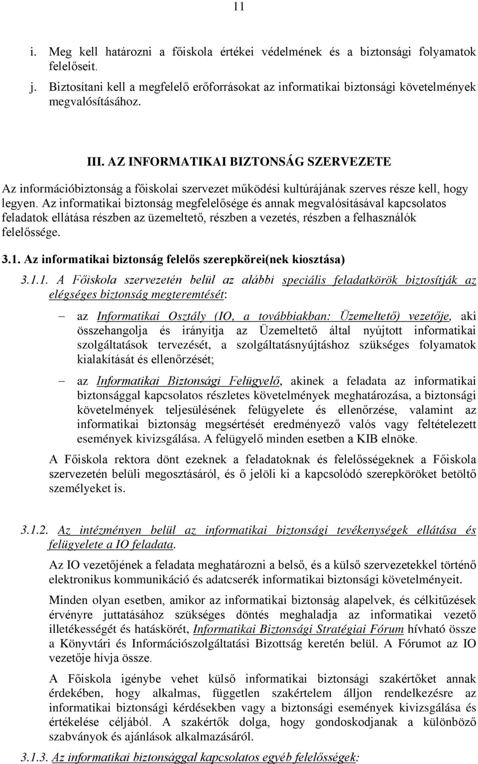 Az informatikai biztonság megfelelősége és annak megvalósításával kapcsolatos feladatok ellátása részben az üzemeltető, részben a vezetés, részben a felhasználók felelőssége. 3.1.