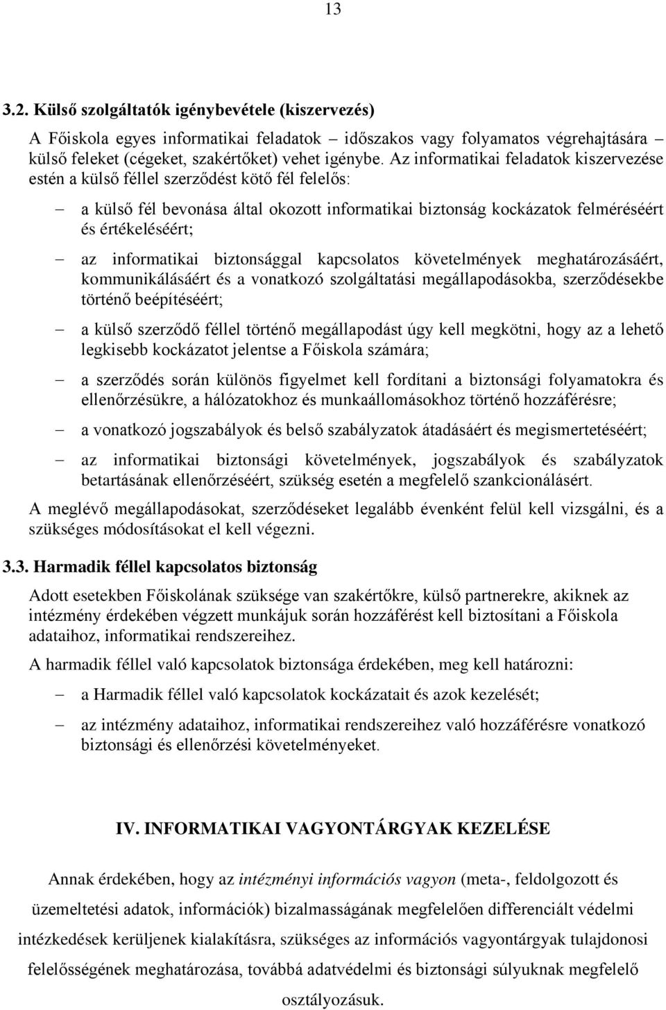 informatikai biztonsággal kapcsolatos követelmények meghatározásáért, kommunikálásáért és a vonatkozó szolgáltatási megállapodásokba, szerződésekbe történő beépítéséért; a külső szerződő féllel