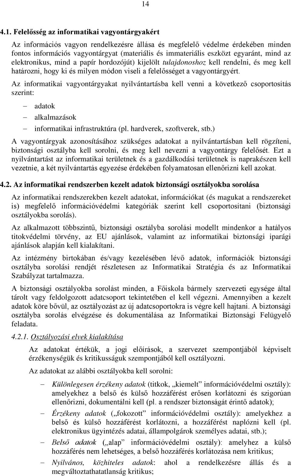 Az informatikai vagyontárgyakat nyilvántartásba kell venni a következő csoportosítás szerint: adatok alkalmazások informatikai infrastruktúra (pl. hardverek, szoftverek, stb.