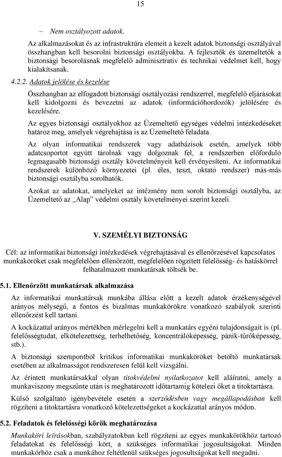 2. Adatok jelölése és kezelése Összhangban az elfogadott biztonsági osztályozási rendszerrel, megfelelő eljárásokat kell kidolgozni és bevezetni az adatok (információhordozók) jelölésére és