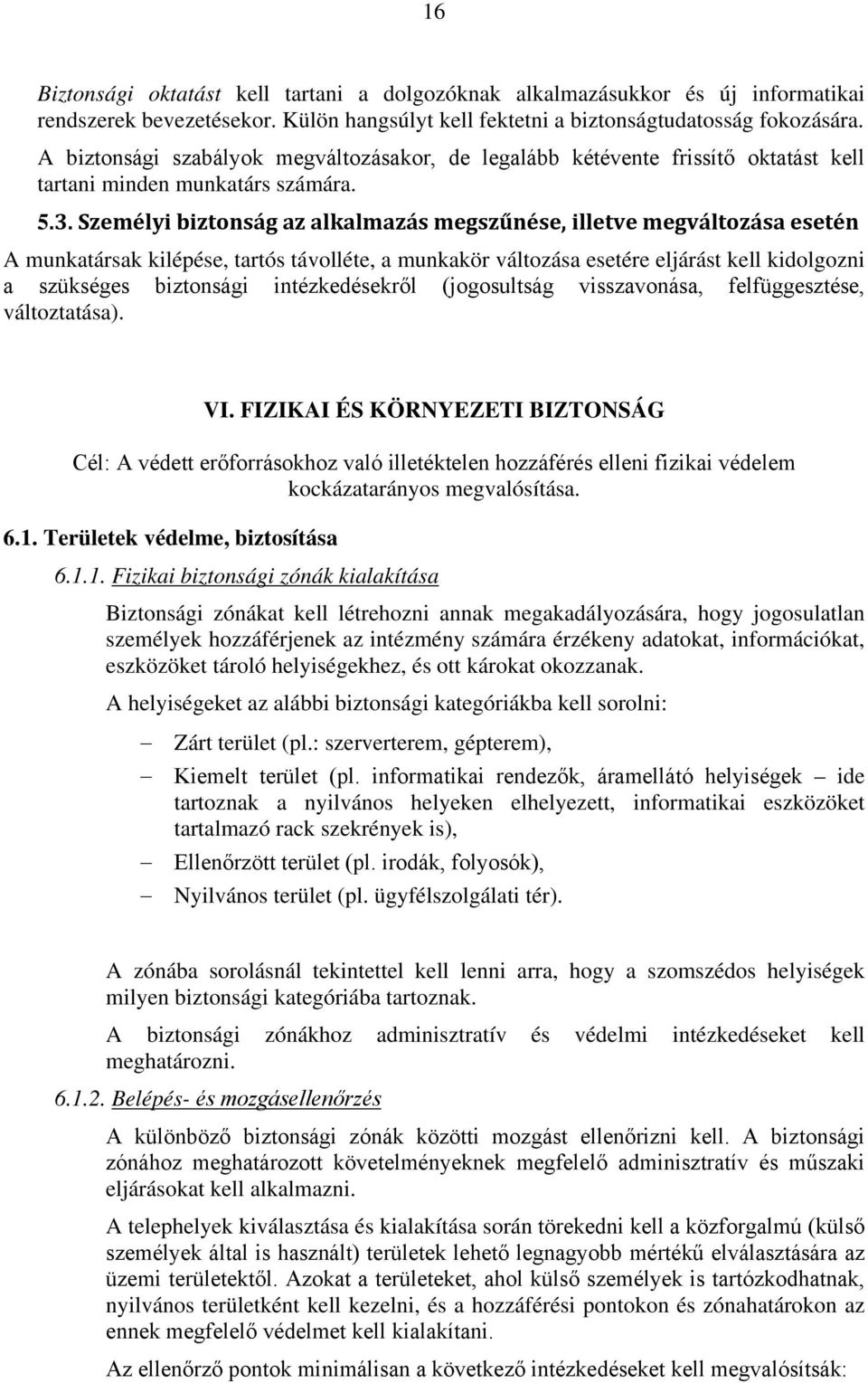 Személyi biztonság az alkalmazás megszűnése, illetve megváltozása esetén A munkatársak kilépése, tartós távolléte, a munkakör változása esetére eljárást kell kidolgozni a szükséges biztonsági