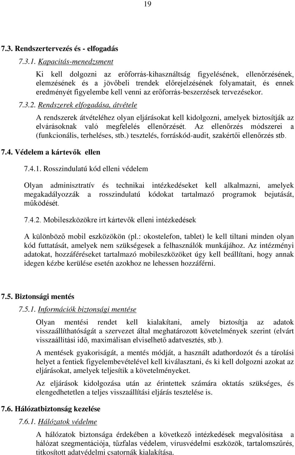 Rendszerek elfogadása, átvétele A rendszerek átvételéhez olyan eljárásokat kell kidolgozni, amelyek biztosítják az elvárásoknak való megfelelés ellenőrzését.