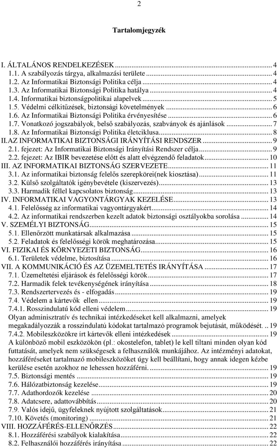 1.6. Az Informatikai Biztonsági Politika érvényesítése... 6 1.7. Vonatkozó jogszabályok, belső szabályozás, szabványok és ajánlások... 7 1.8. Az Informatikai Biztonsági Politika életciklusa... 8 II.