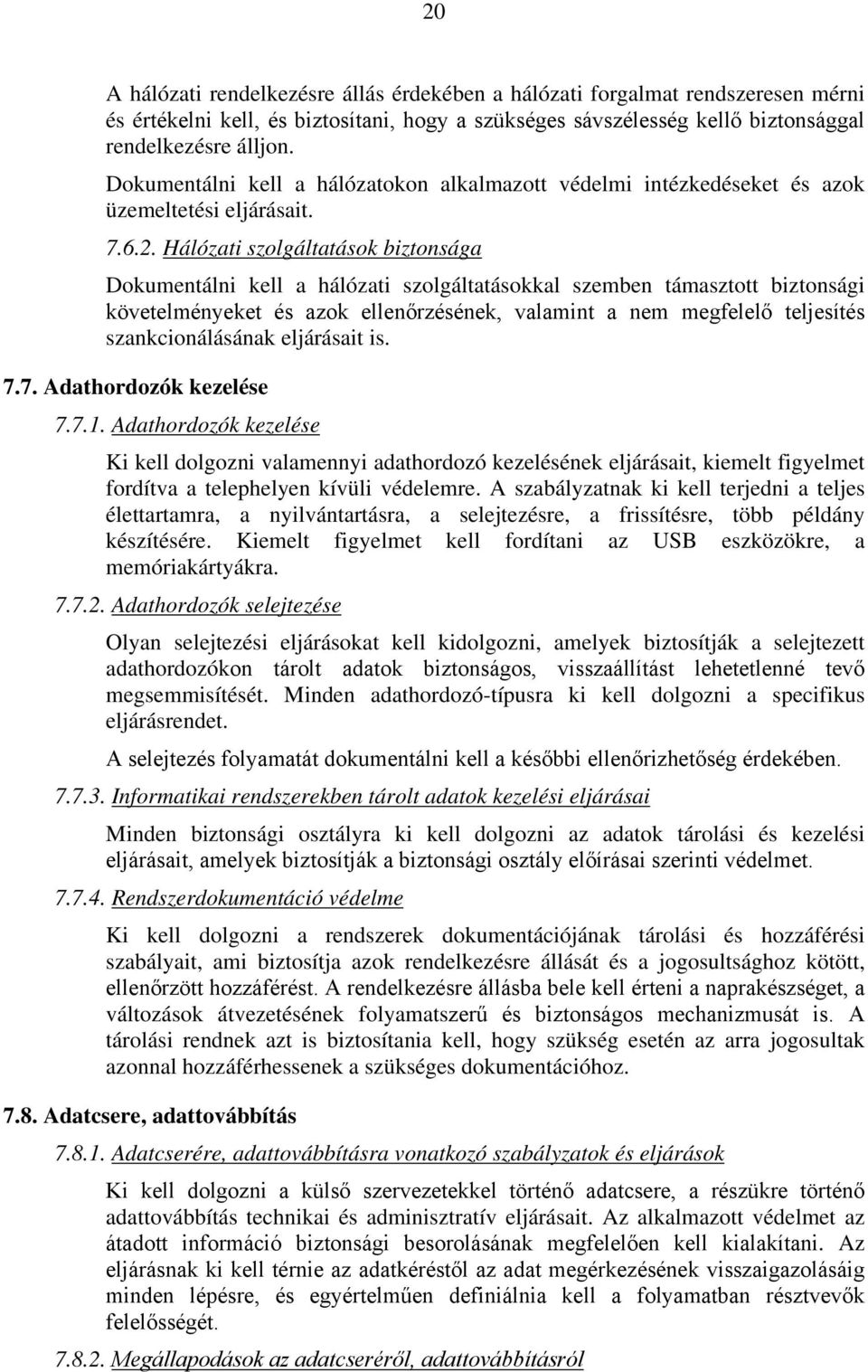 Hálózati szolgáltatások biztonsága Dokumentálni kell a hálózati szolgáltatásokkal szemben támasztott biztonsági követelményeket és azok ellenőrzésének, valamint a nem megfelelő teljesítés