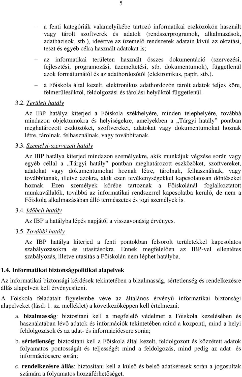 üzemeltetési, stb. dokumentumok), függetlenül azok formátumától és az adathordozótól (elektronikus, papír, stb.). a Főiskola által kezelt, elektronikus adathordozón tárolt adatok teljes köre, felmerülésüktől, feldolgozási és tárolási helyüktől függetlenül.