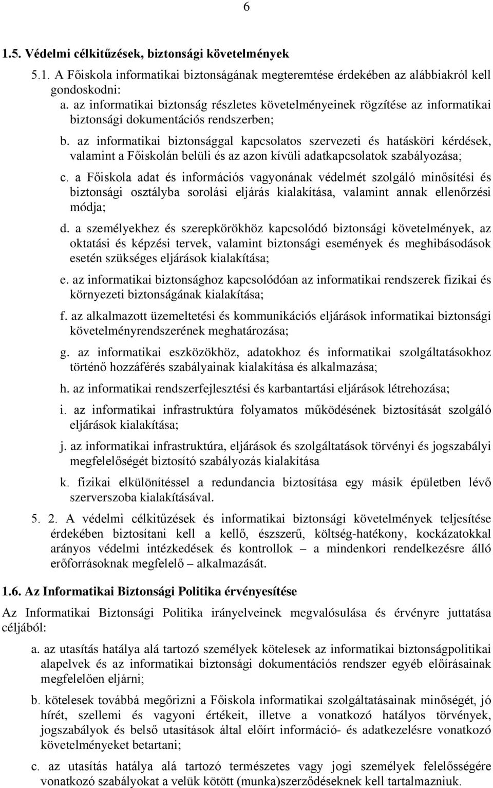 az informatikai biztonsággal kapcsolatos szervezeti és hatásköri kérdések, valamint a Főiskolán belüli és az azon kívüli adatkapcsolatok szabályozása; c.