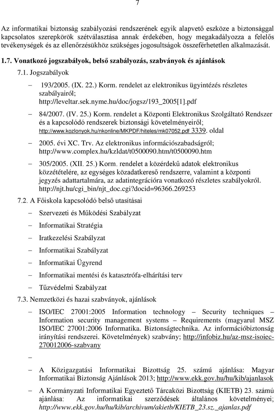 rendelet az elektronikus ügyintézés részletes szabályairól; http://leveltar.sek.nyme.hu/doc/jogsz/193_2005[1].pdf 84/2007. (IV. 25.) Korm.