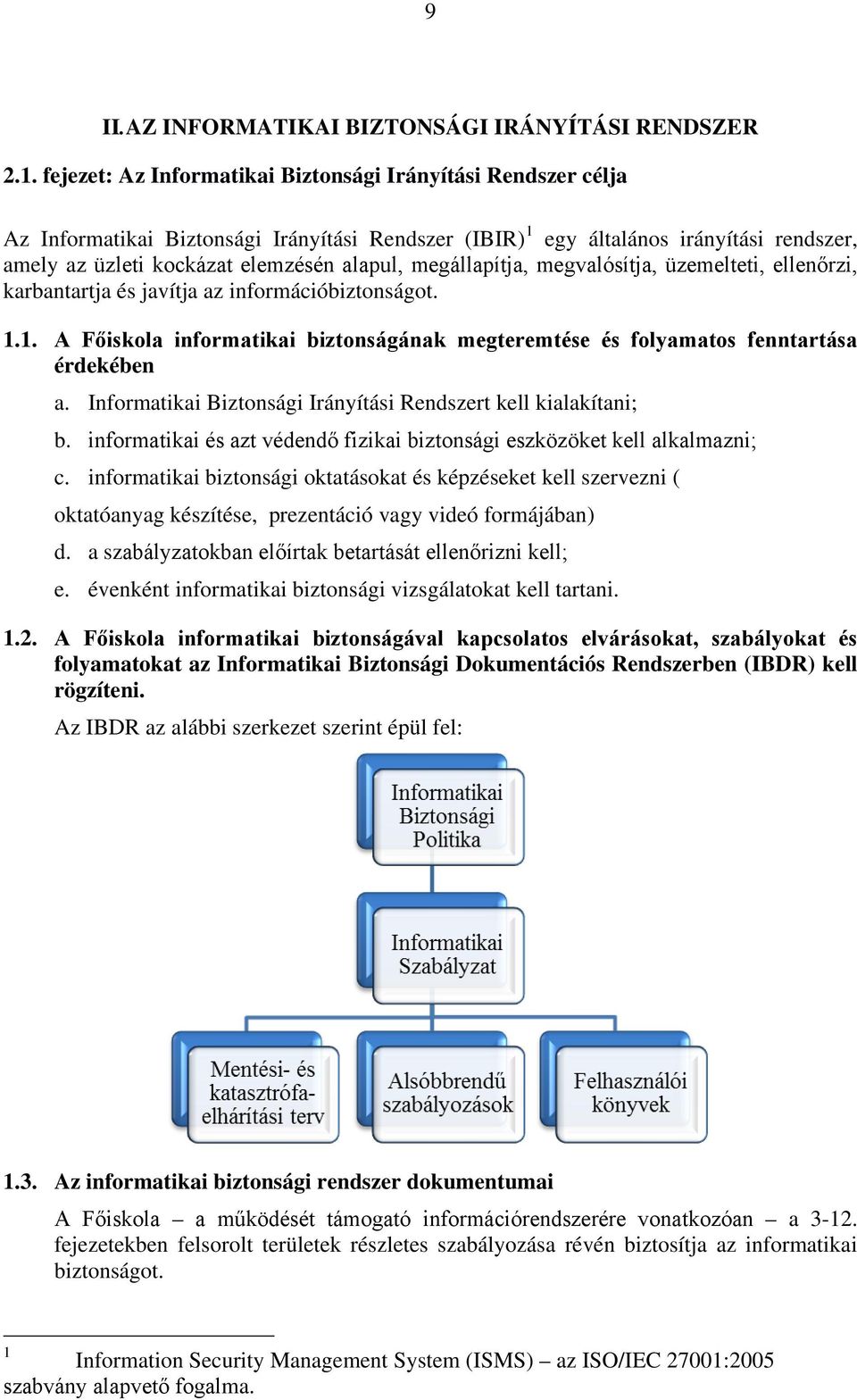 megállapítja, megvalósítja, üzemelteti, ellenőrzi, karbantartja és javítja az információbiztonságot. 1.1. A Főiskola informatikai biztonságának megteremtése és folyamatos fenntartása érdekében a.