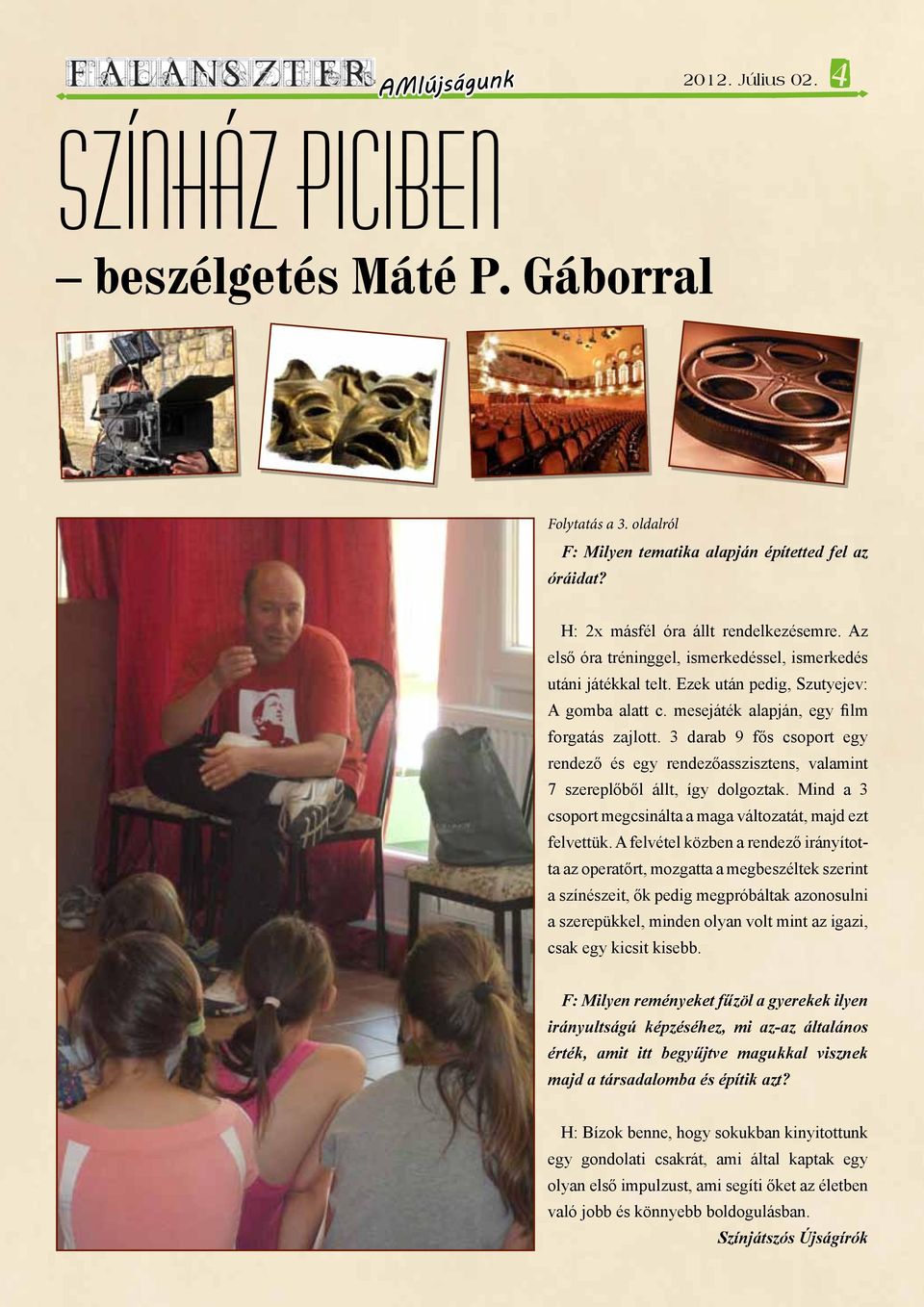 3 darab 9 fős csoport egy rendező és egy rendezőasszisztens, valamint 7 szereplőből állt, így dolgoztak. Mind a 3 csoport megcsinálta a maga változatát, majd ezt felvettük.