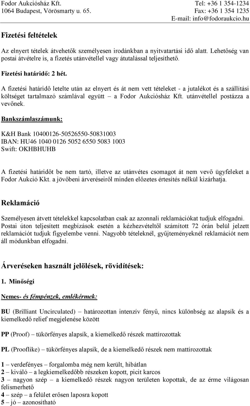 Fizetési határidő: 2 hét. A fizetési határidő letelte után az elnyert és át nem vett tételeket - a jutalékot és a szállítási költséget tartalmazó számlával együtt a Fodor Aukciósház Kft.