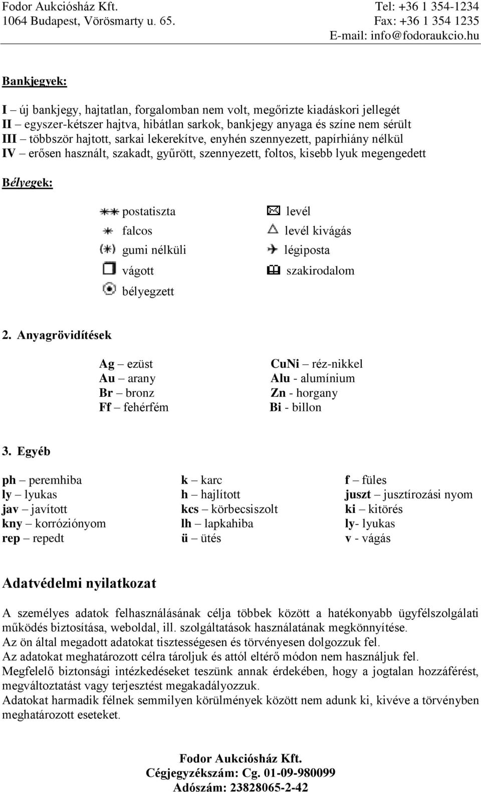 sarkai lekerekítve, enyhén szennyezett, papírhiány nélkül IV erősen használt, szakadt, gyűrött, szennyezett, foltos, kisebb lyuk megengedett Bélyegek: postatiszta falcos gumi nélküli vágott