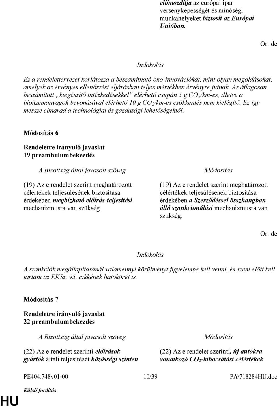 Az átlagosan beszámított kiegészítő intézkedésekkel elérhető csupán 5 g CO 2 /km-es, illetve a bioüzemanyagok bevonásával elérhető 10 g CO 2 /km-es csökkentés nem kielégítő.