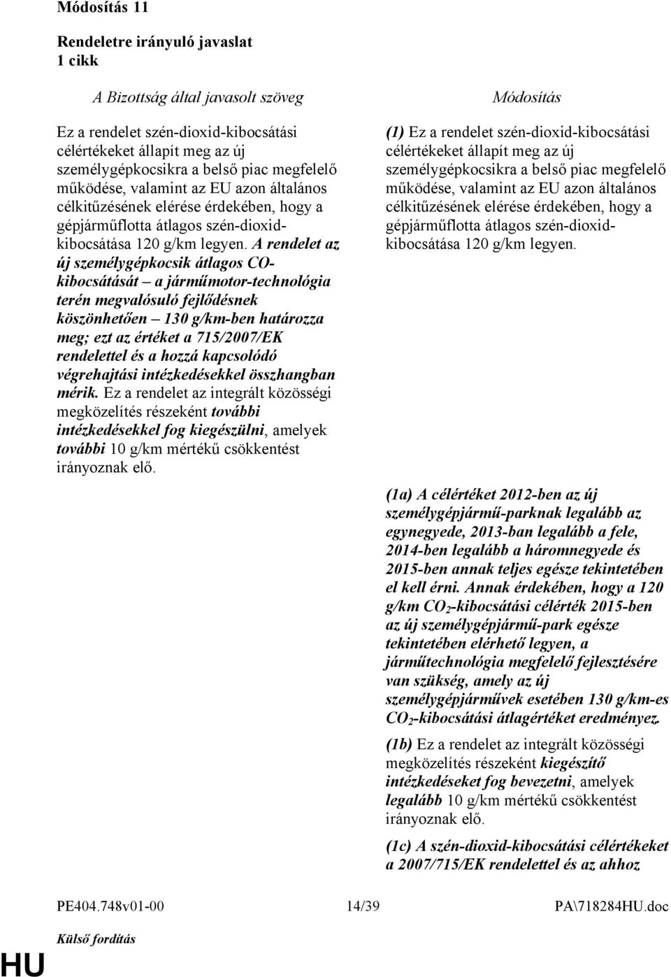 A rendelet az új személygépkocsik átlagos COkibocsátását a járműmotor-technológia terén megvalósuló fejlődésnek köszönhetően 130 g/km-ben határozza meg; ezt az értéket a 715/2007/EK rendelettel és a