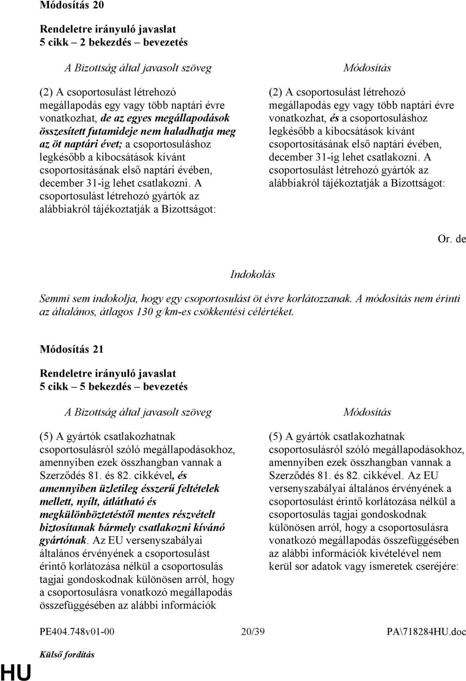 A csoportosulást létrehozó gyártók az alábbiakról tájékoztatják a Bizottságot: (2) A csoportosulást létrehozó megállapodás egy vagy több naptári évre vonatkozhat, és a csoportosuláshoz legkésőbb a
