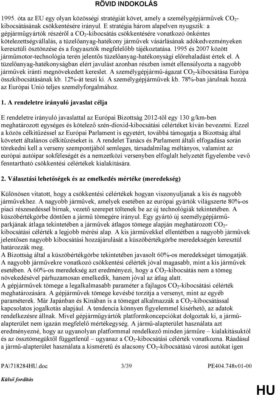 adókedvezményeken keresztüli ösztönzése és a fogyasztók megfelelőbb tájékoztatása. 1995 és 2007 között járműmotor-technológia terén jelentős tüzelőanyag-hatékonysági előrehaladást értek el.