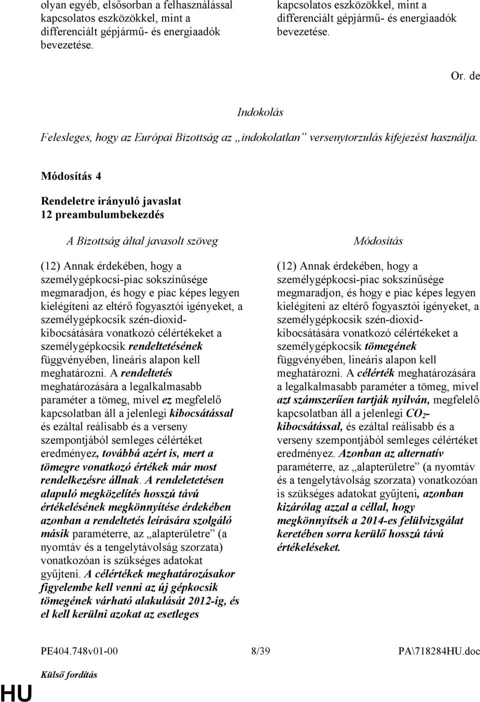 4 12 preambulumbekezdés (12) Annak érdekében, hogy a személygépkocsi-piac sokszínűsége megmaradjon, és hogy e piac képes legyen kielégíteni az eltérő fogyasztói igényeket, a személygépkocsik