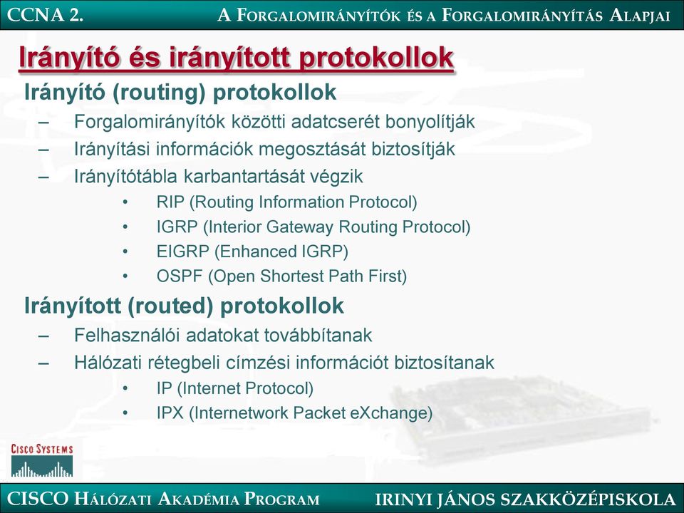 Gateway Routing Protocol) EIGRP (Enhanced IGRP) OSPF (Open Shortest Path First) Irányított (routed) protokollok Felhasználói