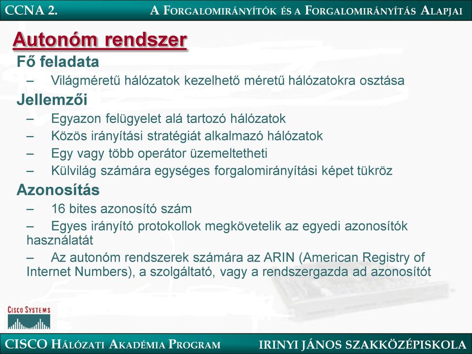 forgalomirányítási képet tükröz Azonosítás 16 bites azonosító szám Egyes irányító protokollok megkövetelik az egyedi azonosítók