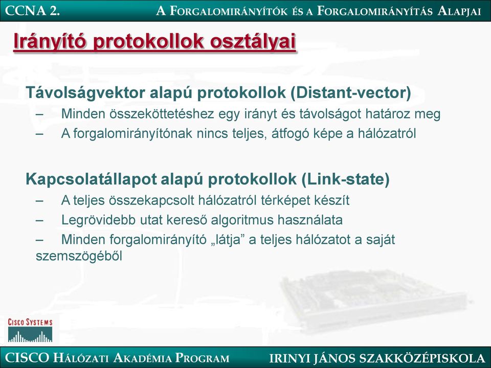 hálózatról Kapcsolatállapot alapú protokollok (Link-state) A teljes összekapcsolt hálózatról térképet