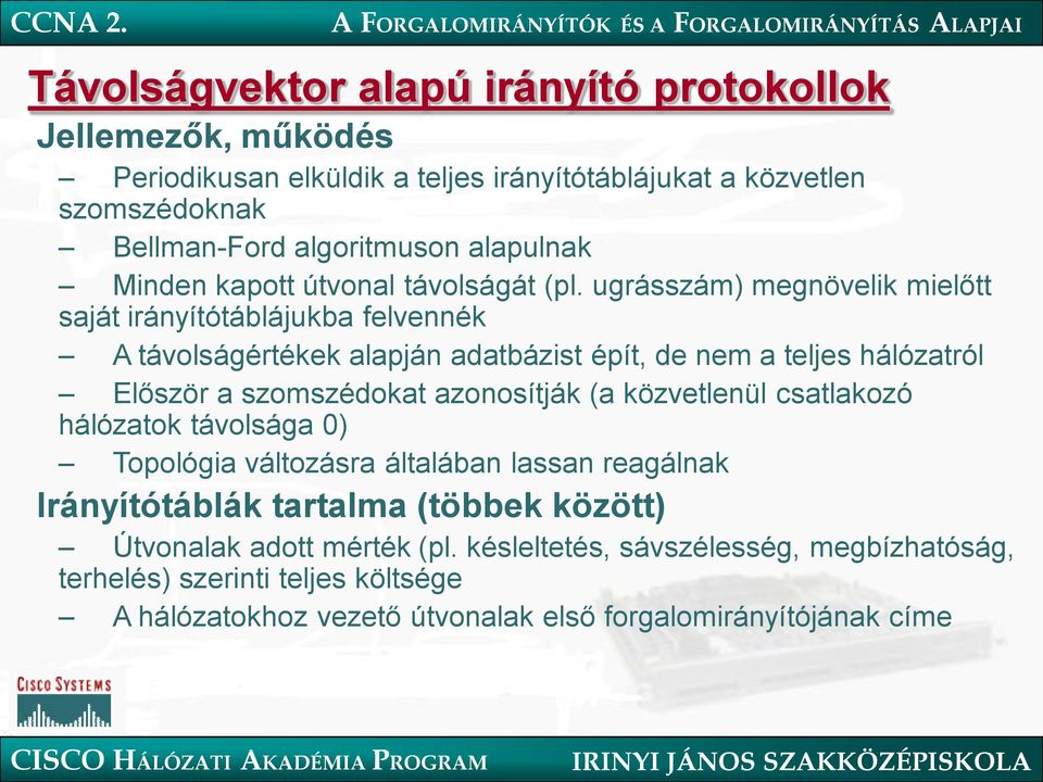 ugrásszám) megnövelik mielőtt saját irányítótáblájukba felvennék A távolságértékek alapján adatbázist épít, de nem a teljes hálózatról Először a szomszédokat azonosítják