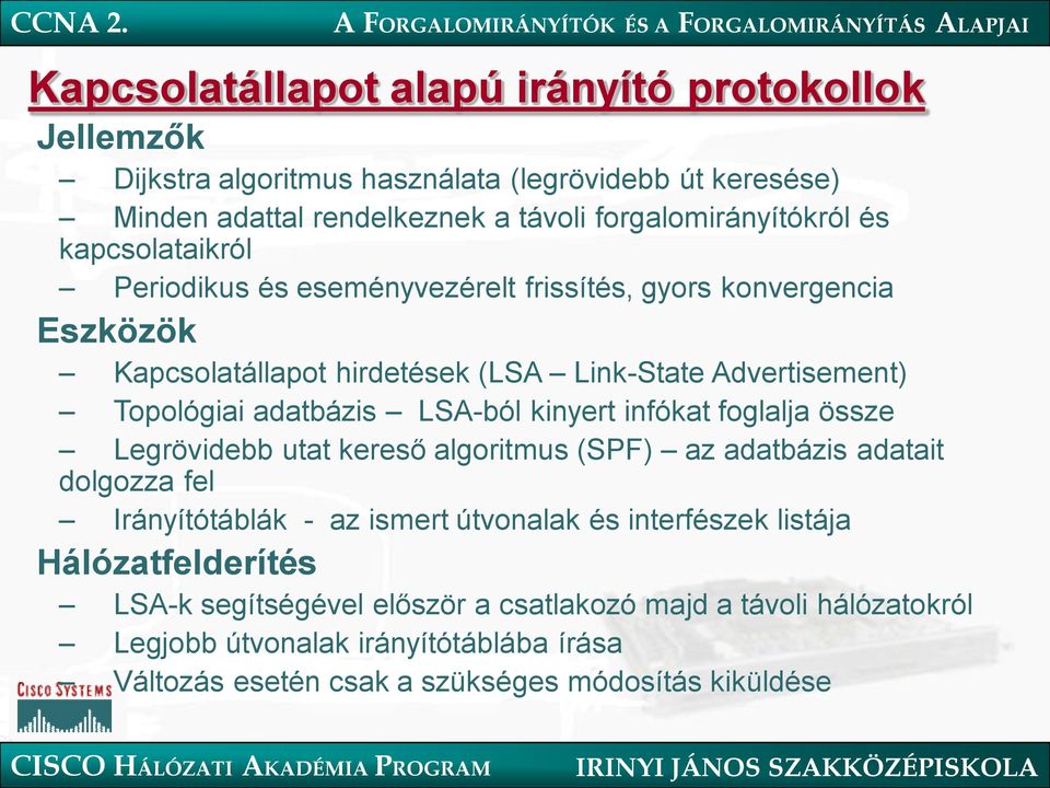 LSA-ból kinyert infókat foglalja össze Legrövidebb utat kereső algoritmus (SPF) az adatbázis adatait dolgozza fel Irányítótáblák - az ismert útvonalak és interfészek